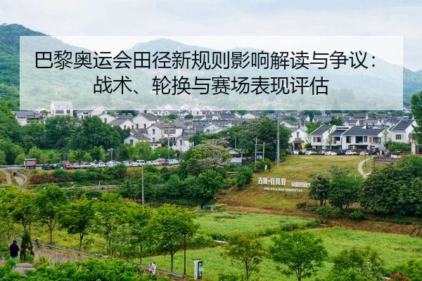 巴黎奥运会田径新规则影响解读与争议：战术、轮换与赛场表现评估