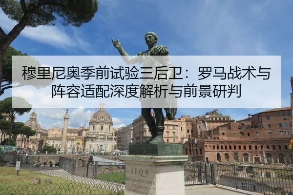 穆里尼奥季前试验三后卫：罗马战术与阵容适配深度解析与前景研判